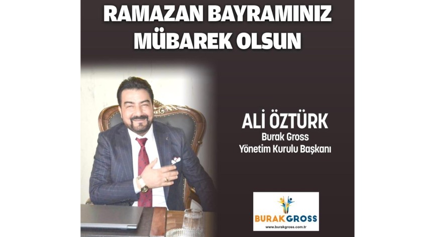 Burak Gross Yönetim Kurulu Başkanı Ali Öztürk’ten Ramazan Bayramı Mesajı