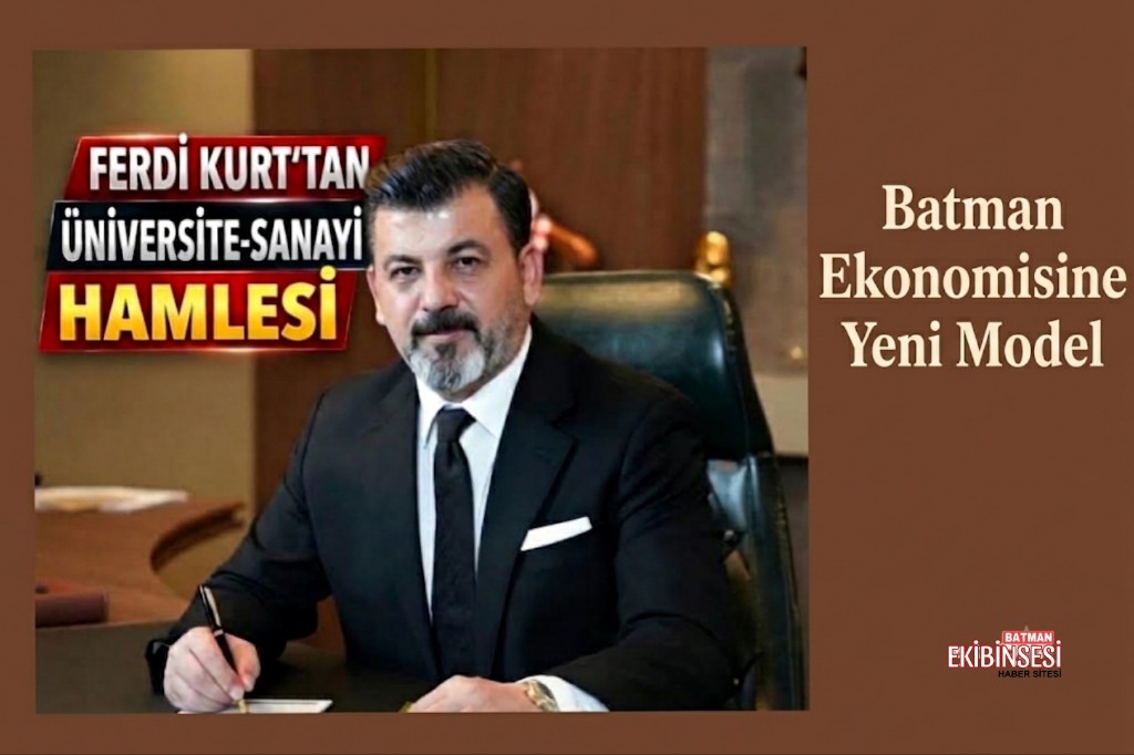 Ferdi Kurt’tan Batman ekonomisi için üniversite-sanayi modeli