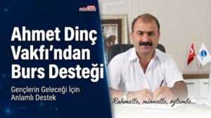 Ahmet Dinç Vakfı’ndan Üniversite Öğrencilerine Burs Desteği